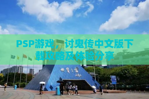 PSP游戏，讨鬼传中文版下载攻略及体验分享