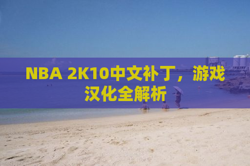 NBA 2K10中文补丁，游戏汉化全解析