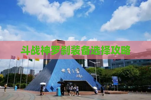 斗战神罗刹装备选择攻略