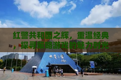 红警共和国之辉，重温经典，探寻策略游戏的魅力时光