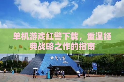 单机游戏红警下载，重温经典战略之作的指南