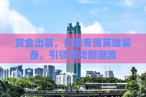 赏金出装，打造专属英雄装备，引领游戏新潮流