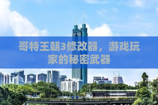哥特王朝3修改器，游戏玩家的秘密武器