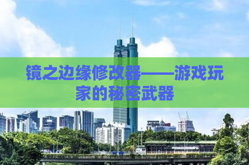 镜之边缘修改器——游戏玩家的秘密武器