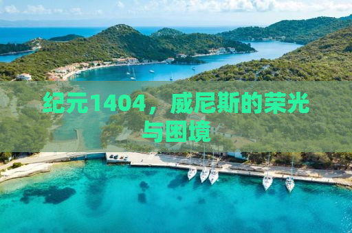 纪元1404，威尼斯的荣光与困境
