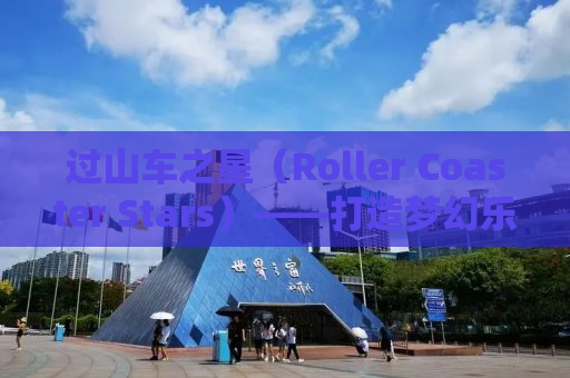 过山车之星（Roller Coaster Stars）——打造梦幻乐园的无限可能
